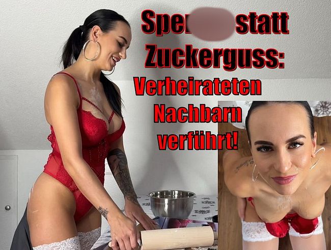 sper*a statt Zuckerguss: Verheirateten Nachbarn verführt!