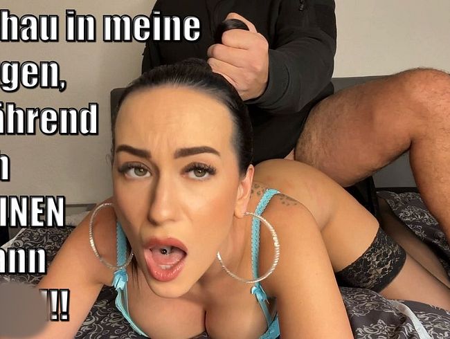Schau in meine Augen, während ich DEINEN Mann fi**e!!!
